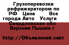 Грузоперевозки рефрижератором по РФ › Цена ­ 15 - Все города Авто » Услуги   . Свердловская обл.,Верхняя Пышма г.